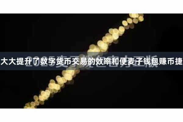 大大提升了数字货币交易的效率和便麦子钱包赚币捷