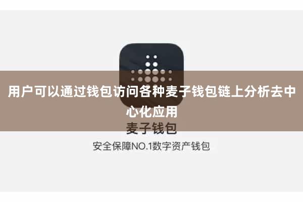 用户可以通过钱包访问各种麦子钱包链上分析去中心化应用